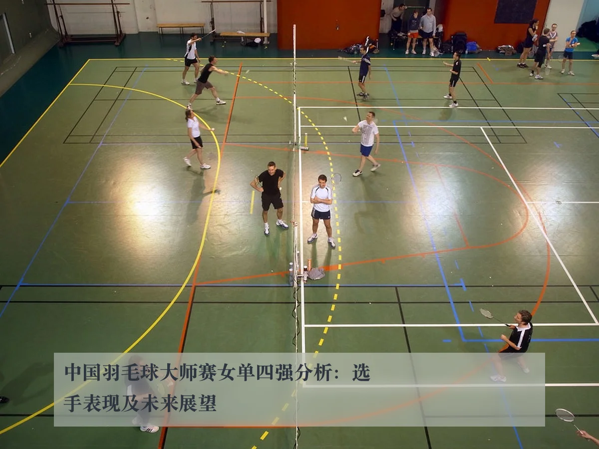 中国羽毛球大师赛女单四强分析:选手表现及未来展望